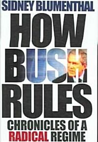 How Bush Rules: Chronicles of a Radical Regime (Hardcover)