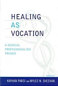 Healing as Vocation: A Medical Professionalism Primer (Paperback)