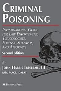 Criminal Poisoning: Investigational Guide for Law Enforcement, Toxicologists, Forensic Scientists, and Attorneys (Hardcover, 2)