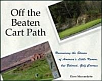 Off the Beaten Cart Path: Uncovering the Stories of Americas Little Known, But Beloved, Golf Courses (Hardcover)
