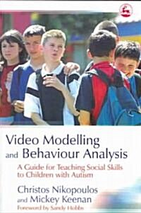 Video Modelling and Behaviour Analysis : A Guide for Teaching Social Skills to Children with Autism (Paperback)