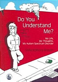 Do You Understand Me? : My Life, My Thoughts, My Autism Spectrum Disorder (Paperback)