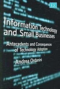 Information Technology and Small Businesses : Antecedents and Consequences of Technology Adoption (Hardcover)