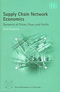 Supply Chain Network Economics : Dynamics of Prices, Flows and Profits (Hardcover)