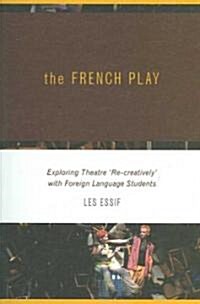 The French Play: Exploring Theatre with Students of a Foreign Language (Paperback)