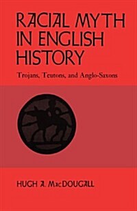 Racial Myth in English History: Trojans, Teutons, and Anglo-Saxons (Paperback)