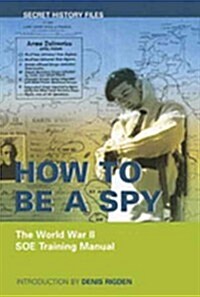 How to Be a Spy: The World War II SOE Training Manual (Paperback)