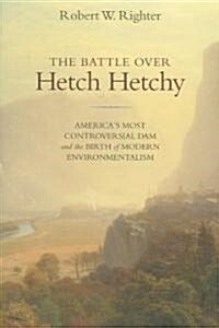 The Battle Over Hetch Hetchy: Americas Most Controversial Dam and the Birth of Modern Environmentalism (Paperback)