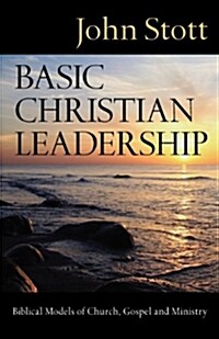 Basic Christian Leadership: Biblical Models of Church, Gospel and Ministry (Paperback)