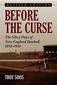 Before the Curse: The Glory Days of New England Baseball, 1858-1918, REV. Ed. (Paperback, Revised)