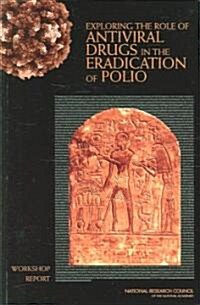 Exploring the Role of Antiviral Drugs in the Eradication of Polio: Workshop Report (Paperback)