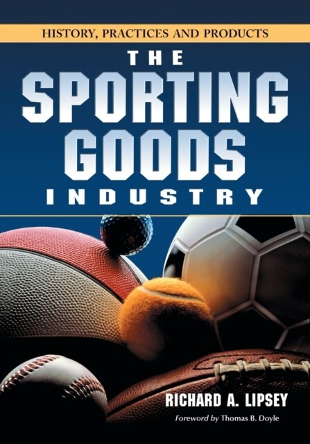 The Sporting Goods Industry: History, Practices and Products (Paperback)