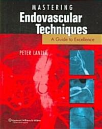 Mastering Endovascular Techniques: A Guide to Excellence (Hardcover)