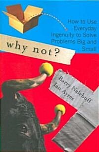 Why Not?: How to Use Everyday Ingenuity to Solve Problems Big and Small (Paperback)