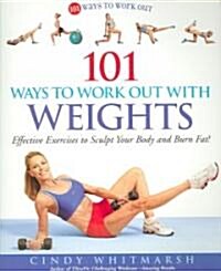 101 Ways to Work Out with Weights: Effective Exercises to Sculpt Your Body and Burn Fat! (Paperback)