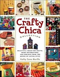 The Crafty Chica Collection: Beautiful Ideas for Crafts, Home Decorations and Shrines from the Queen of Latina Style (Paperback)