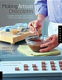 Making Artisan Chocolates: Flavor-Infused Chocolates, Truffles, and Confections (Paperback)