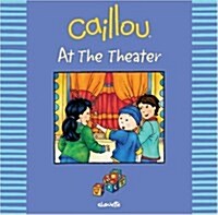 Caillou at the Theater (Paperback, 1st)