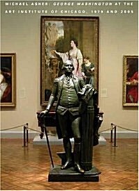 Michael Asher: George Washington at the Art Institute of Chicago, 1979 and 2005 (Paperback)