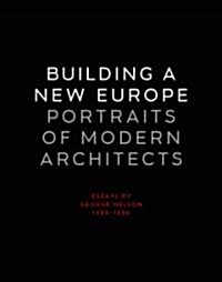 Building a New Europe: Portraits of Modern Architects, Essays by George Nelson, 1935-1936 (Hardcover)