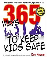365 Ways to Keep Kids Safe: How to Make Your Childs World Safer. Ages Birth to 16 (Hardcover)