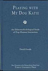 Playing with My Dog Katie: An Ethnomethodological Study of Dog-Human Interaction [With CDROM] (Hardcover)