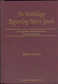 An Anthology Regarding Merit Goods: The Unfinished Ethical Revolution in Economic Theory (Hardcover)