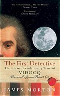 The First Detective : The Life and Revolutionary Times of Vidocq (Paperback, New ed)