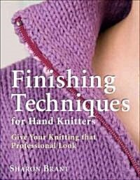Finishing Techniques for Hand Knitters: Give Your Knitting That Professional Look (Hardcover)