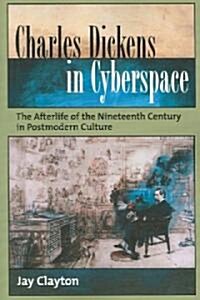Charles Dickens in Cyberspace: The Afterlife of the Nineteenth Century in Postmodern Culture (Paperback, Revised)
