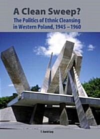 A Clean Sweep?: The Politics of Ethnic Cleansing in Western Poland, 1945-1960 (Hardcover)
