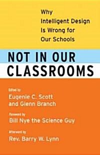 Not in Our Classrooms: Why Intelligent Design Is Wrong for Our Schools (Paperback)