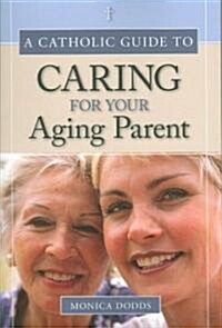 A Catholic Guide to Caring for Your Aging Parent (Paperback)