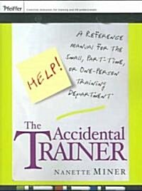 The Accidental Trainer: A Reference Manual for the Small, Part-Time, or One-Person Training Department                                                 (Paperback)