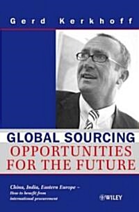 Global Sourcing: Opportunities for the Future China, India, Eastern Europe -- How to Benefit from the Potential of International Procur (Hardcover)