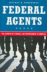 Federal Agents: The Growth of Federal Law Enforcement in America (Hardcover)