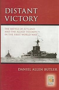 Distant Victory: The Battle of Jutland and the Allied Triumph in the First World War (Hardcover)