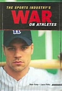 The Sports Industrys War on Athletes (Hardcover, 1st)