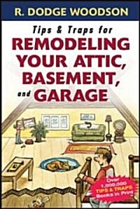 Tips & Traps for Remodeling Your Attic, Basement, And Garage (Paperback)
