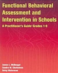 Functional Behavioral Assessment and Intervention in Schools: A Practitioners Guide--Grades 1-8 (Hardcover)