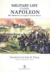 Military Life Under Napoleon: The Memoirs of Captain Elzear Blaze (Hardcover, Original)