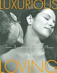 Luxurious Loving: Tantric Inspirations for Passion and Pleasure (Paperback)