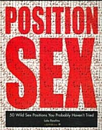 Position Sex: 50 Wild Sex Positions You Probably Havent Tried (Paperback)