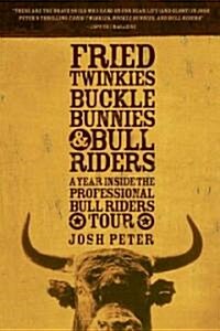 Fried Twinkies, Buckle Bunnies, & Bull Riders: A Year Inside the Professional Bull Riders Tour (Paperback)
