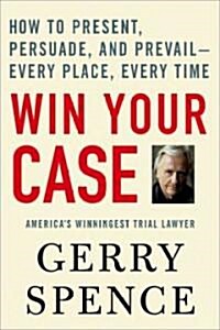 Win Your Case: How to Present, Persuade, and Prevail--Every Place, Every Time (Paperback)