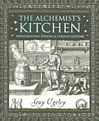 The Alchemists Kitchen: Extraordinary Potions & Curious Notions (Hardcover)
