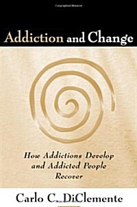 Addiction and Change, First Edition: How Addictions Develop and Addicted People Recover (Paperback)