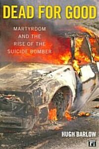 Dead for Good: Martyrdom and the Rise of the Suicide Bomber (Paperback)