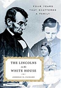 The Lincolns in the White House: Four Years That Shattered a Family (Paperback)