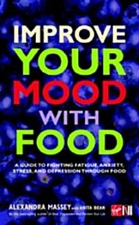 Improve Your Mood with Food: A Guide to Fighting Fatigue, Anxiety, Stress, and Depression Through Food (Paperback)
